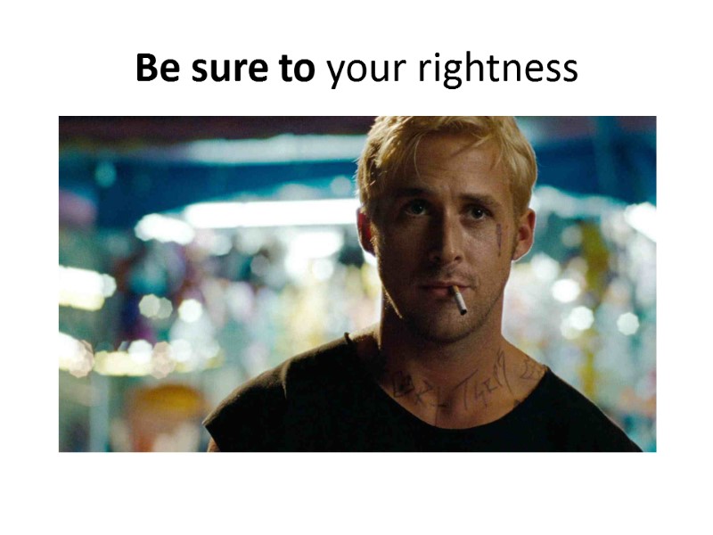 Be sure to your rightness